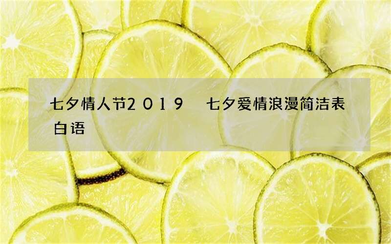 七夕情人节2019 七夕爱情浪漫简洁表白语